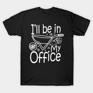 I'll Be in my Office - Gardening Lover T-Shirt